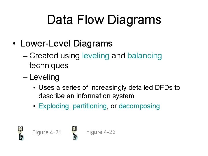 Data Flow Diagrams • Lower-Level Diagrams – Created using leveling and balancing techniques –