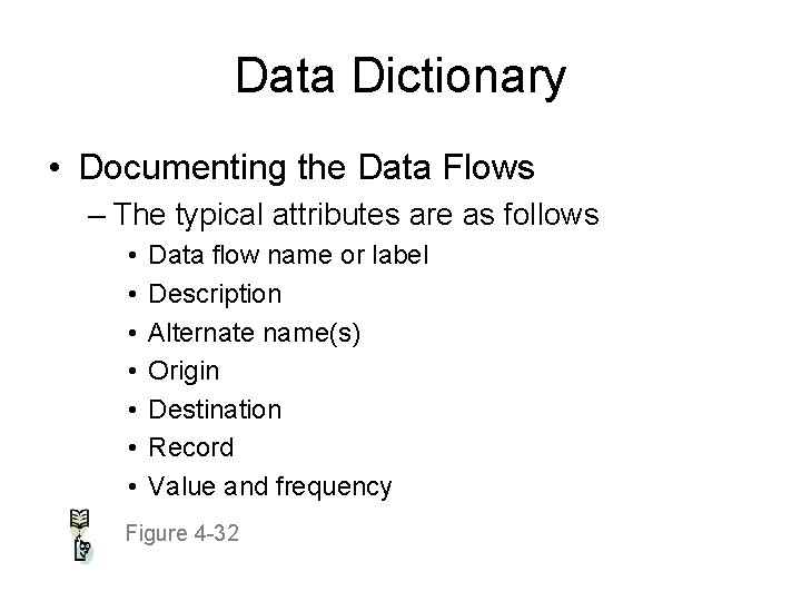 Data Dictionary • Documenting the Data Flows – The typical attributes are as follows