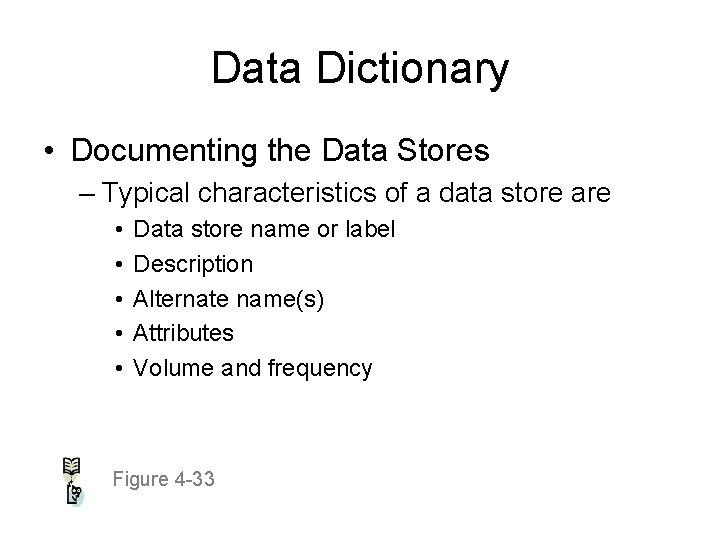 Data Dictionary • Documenting the Data Stores – Typical characteristics of a data store