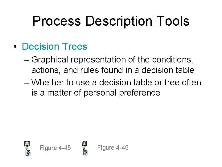 Process Description Tools • Decision Trees – Graphical representation of the conditions, actions, and