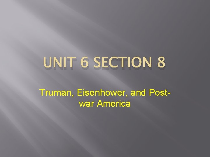 UNIT 6 SECTION 8 Truman, Eisenhower, and Postwar America 