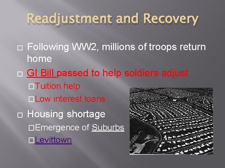 Readjustment and Recovery � � Following WW 2, millions of troops return home GI