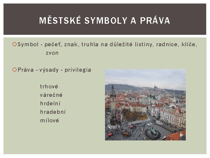 MĚSTSKÉ SYMBOLY A PRÁVA Symbol - pečeť, znak, truhla na důležité listiny, radnice, klíče,