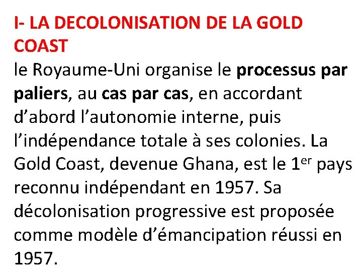 I- LA DECOLONISATION DE LA GOLD COAST le Royaume-Uni organise le processus par paliers,