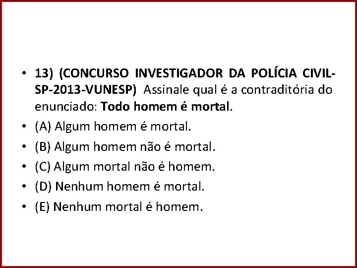  • 13) (CONCURSO INVESTIGADOR DA POLÍCIA CIVILSP-2013 -VUNESP) Assinale qual é a contraditória