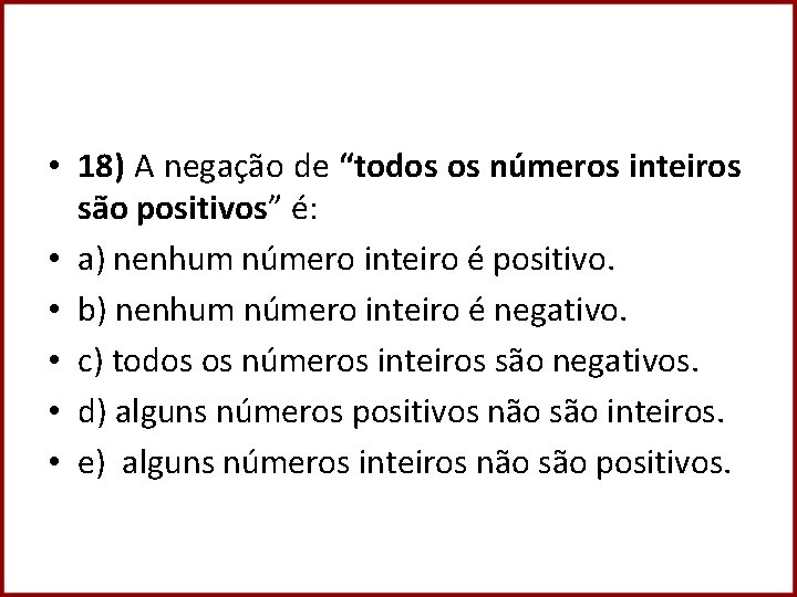  • 18) A negação de “todos os números inteiros são positivos” é: •