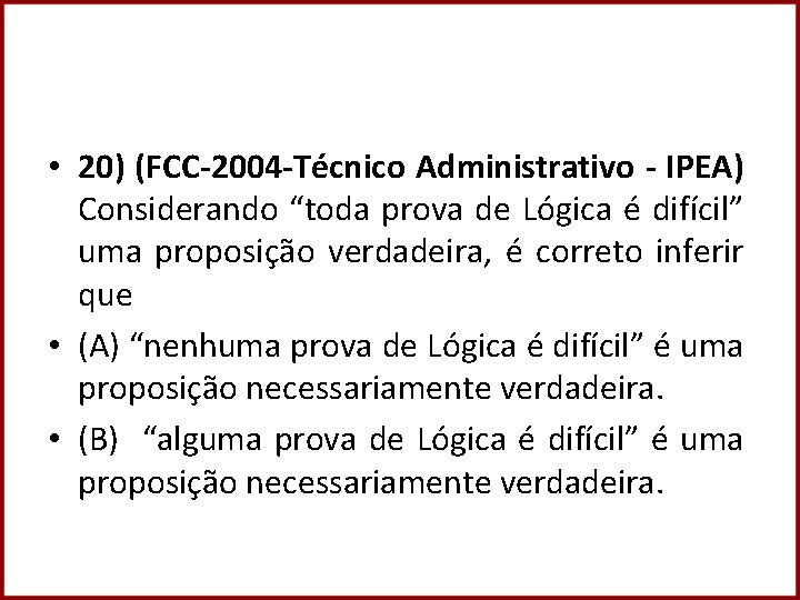  • 20) (FCC-2004 -Técnico Administrativo - IPEA) Considerando “toda prova de Lógica é