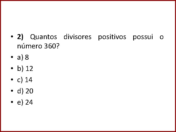  • 2) Quantos divisores positivos possui o número 360? • a) 8 •