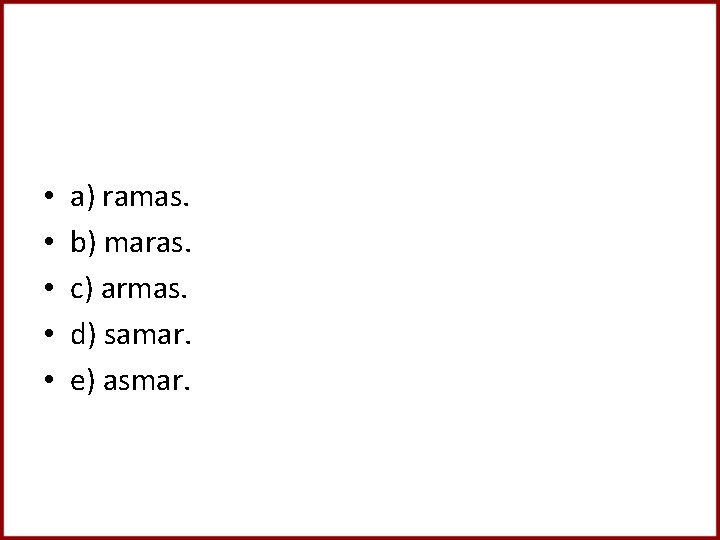  • • • a) ramas. b) maras. c) armas. d) samar. e) asmar.
