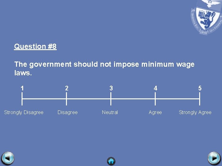 Question #8 The government should not impose minimum wage laws. 1 2 3 4