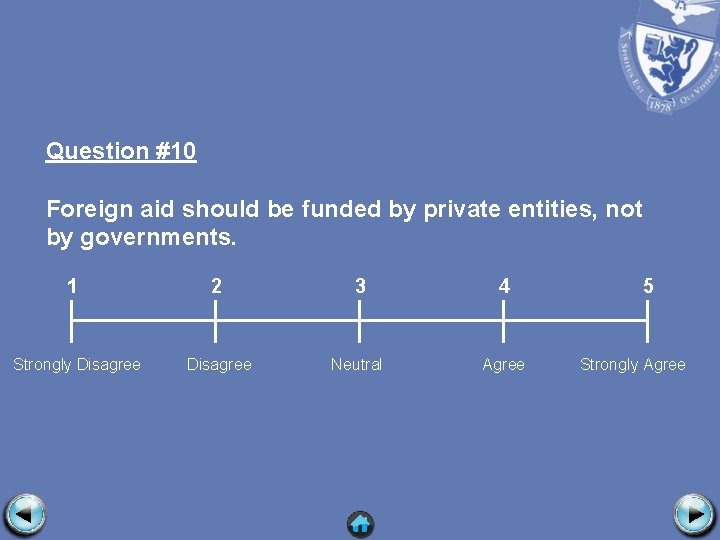 Question #10 Foreign aid should be funded by private entities, not by governments. 1