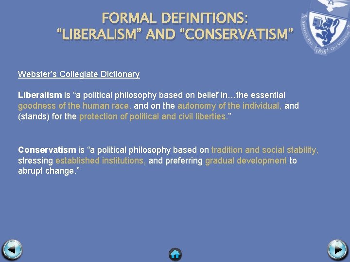 FORMAL DEFINITIONS: “LIBERALISM” AND “CONSERVATISM” Webster’s Collegiate Dictionary Liberalism is “a political philosophy based