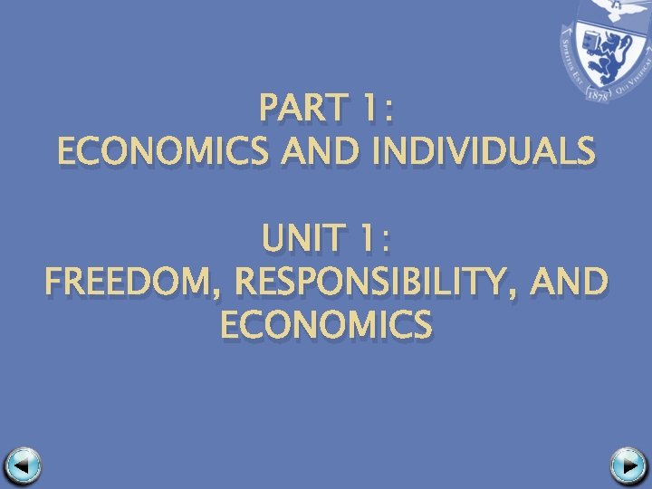 PART 1: ECONOMICS AND INDIVIDUALS UNIT 1: FREEDOM, RESPONSIBILITY, AND ECONOMICS 