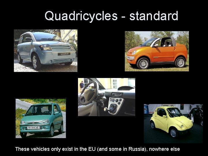 Quadricycles - standard These vehicles only exist in the EU (and some in Russia),