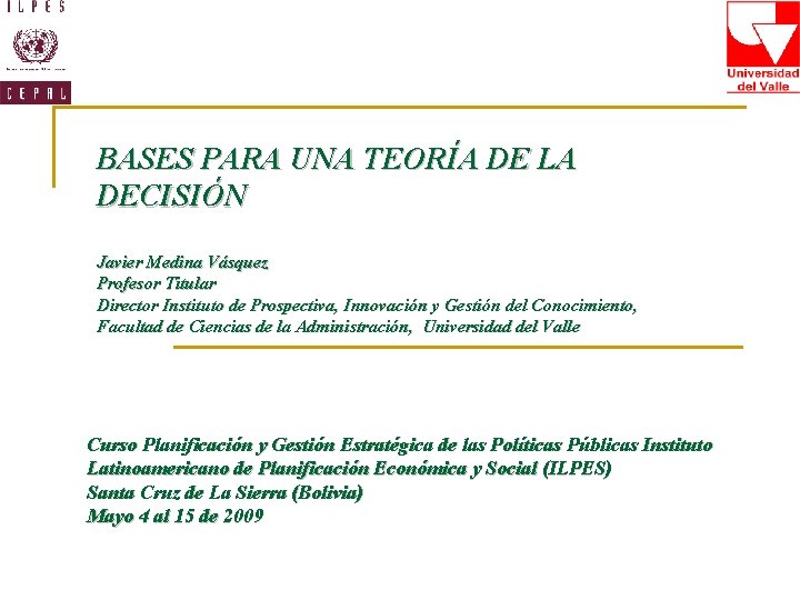 BASES PARA UNA TEORÍA DE LA DECISIÓN Javier Medina Vásquez Profesor Titular Director Instituto