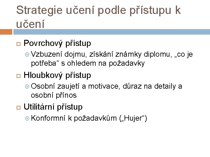 Strategie učení podle přístupu k učení Povrchový přístup Vzbuzení dojmu, získání známky diplomu, „co