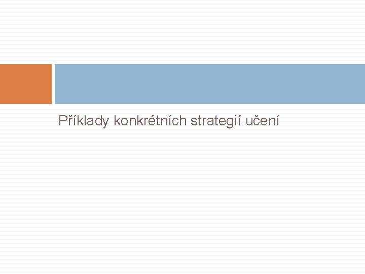 Příklady konkrétních strategií učení 