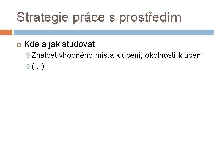 Strategie práce s prostředím Kde a jak studovat Znalost vhodného místa k učení, okolností