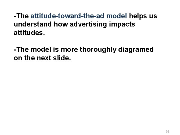 -The attitude-toward-the-ad model helps us understand how advertising impacts attitudes. -The model is more