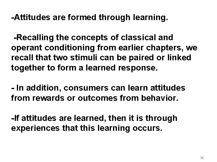 -Attitudes are formed through learning. -Recalling the concepts of classical and operant conditioning from