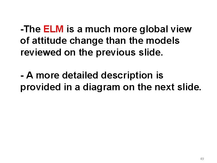 -The ELM is a much more global view of attitude change than the models