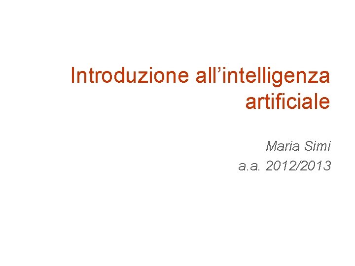 Introduzione all’intelligenza artificiale Maria Simi a. a. 2012/2013 