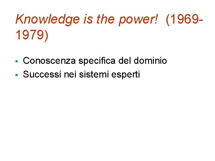 Knowledge is the power! (19691979) § § Conoscenza specifica del dominio Successi nei sistemi