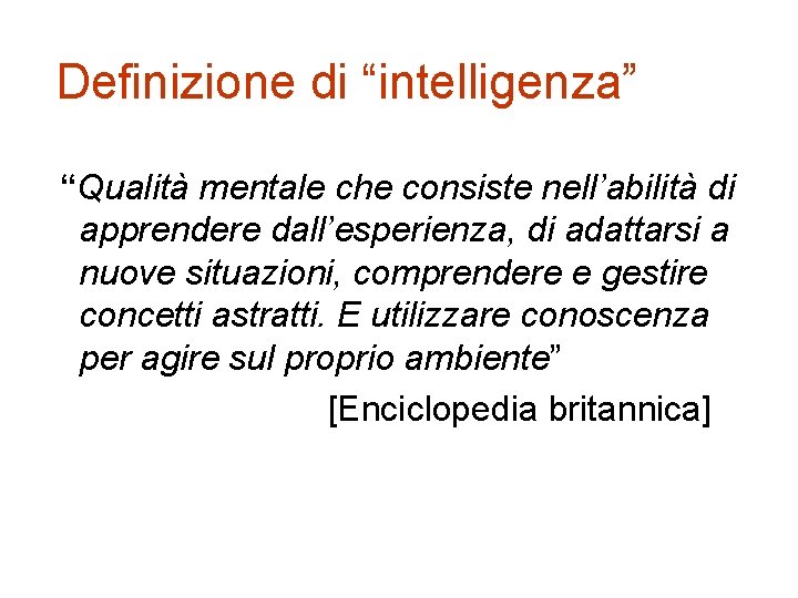 Definizione di “intelligenza” “Qualità mentale che consiste nell’abilità di apprendere dall’esperienza, di adattarsi a