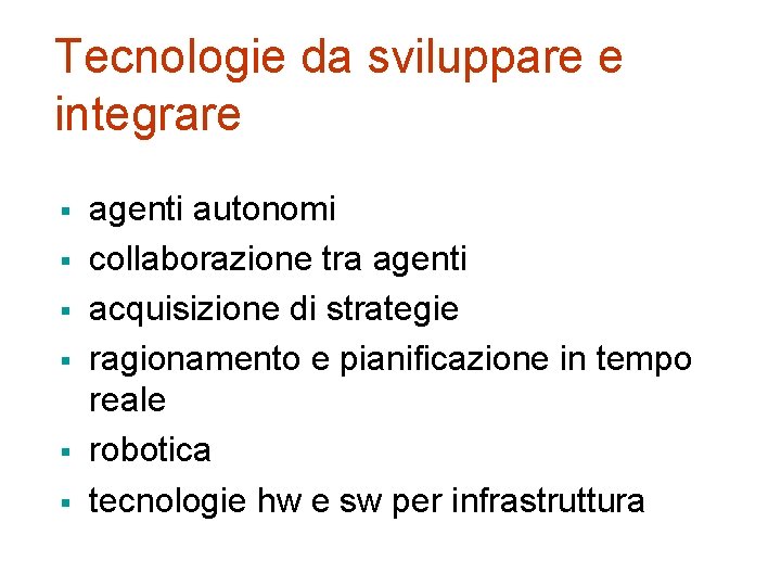 Tecnologie da sviluppare e integrare § § § agenti autonomi collaborazione tra agenti acquisizione