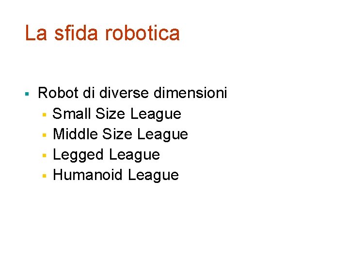 La sfida robotica § Robot di diverse dimensioni § Small Size League § Middle