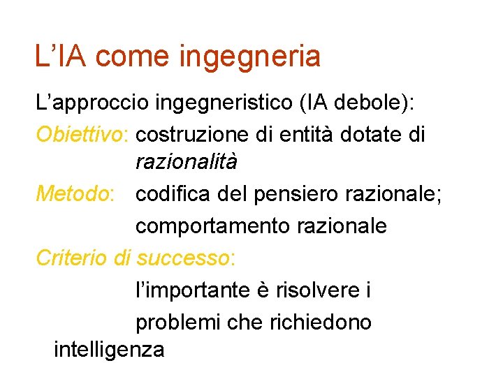 L’IA come ingegneria L’approccio ingegneristico (IA debole): Obiettivo: costruzione di entità dotate di razionalità