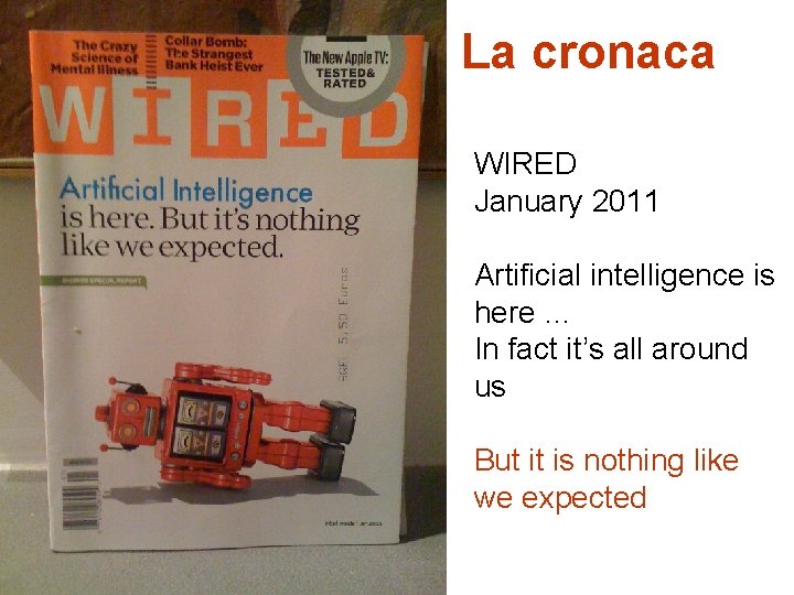 La cronaca WIRED January 2011 Artificial intelligence is here … In fact it’s all