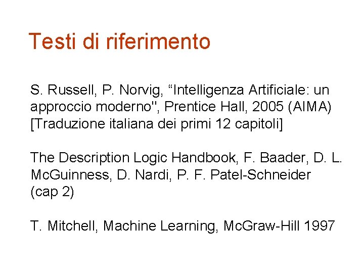 Testi di riferimento S. Russell, P. Norvig, “Intelligenza Artificiale: un approccio moderno", Prentice Hall,