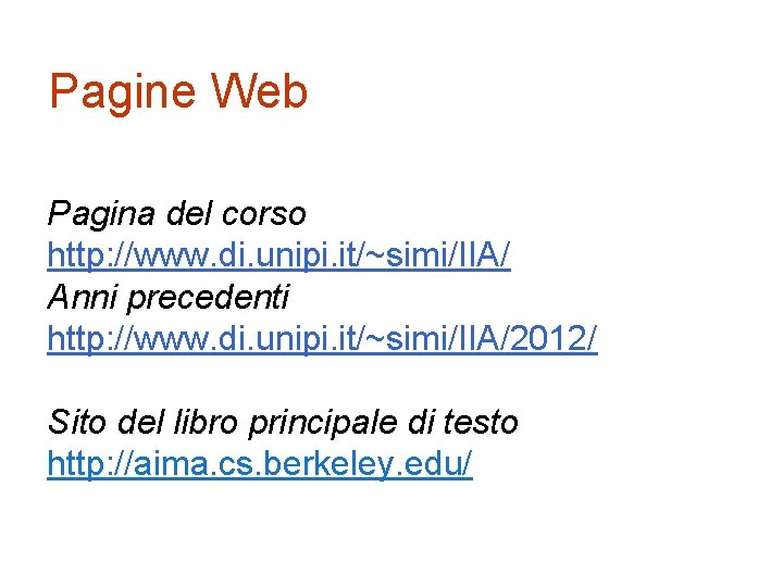 Pagine Web Pagina del corso http: //www. di. unipi. it/~simi/IIA/ Anni precedenti http: //www.