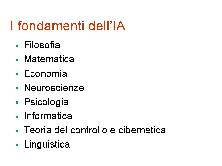 I fondamenti dell’IA § § § § Filosofia Matematica Economia Neuroscienze Psicologia Informatica Teoria
