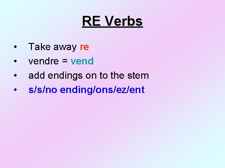 RE Verbs • • Take away re vendre = vend add endings on to