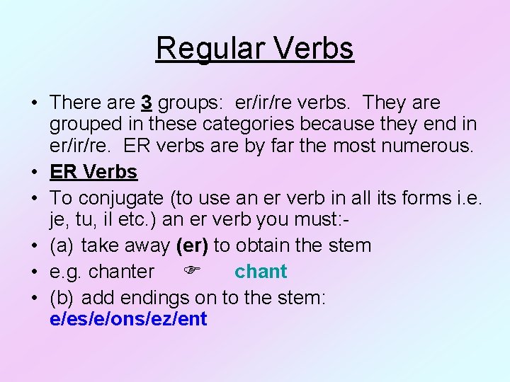 Regular Verbs • There are 3 groups: er/ir/re verbs. They are grouped in these