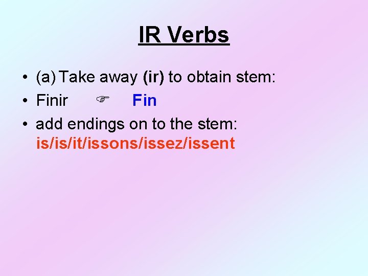 IR Verbs • (a) Take away (ir) to obtain stem: • Finir Fin •