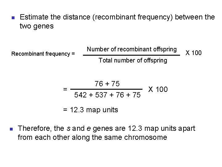 n Estimate the distance (recombinant frequency) between the two genes Recombinant frequency = Number