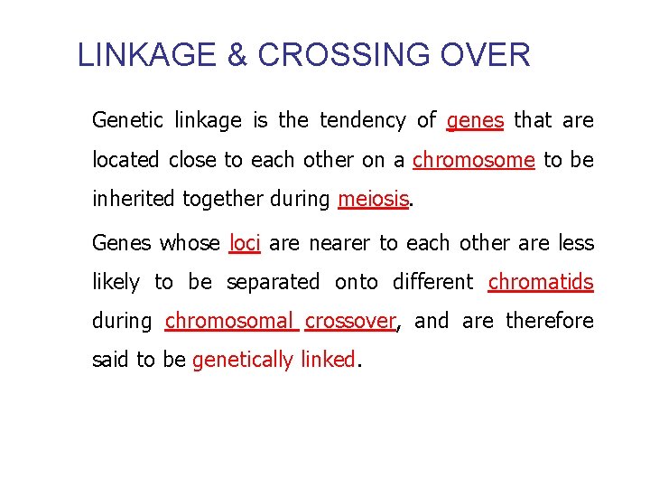 LINKAGE & CROSSING OVER Genetic linkage is the tendency of genes that are located