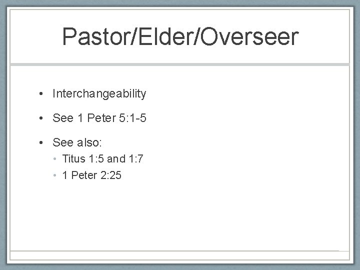 Pastor/Elder/Overseer • Interchangeability • See 1 Peter 5: 1 -5 • See also: •