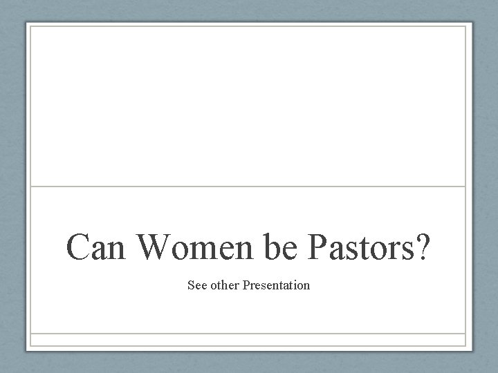 Can Women be Pastors? See other Presentation 
