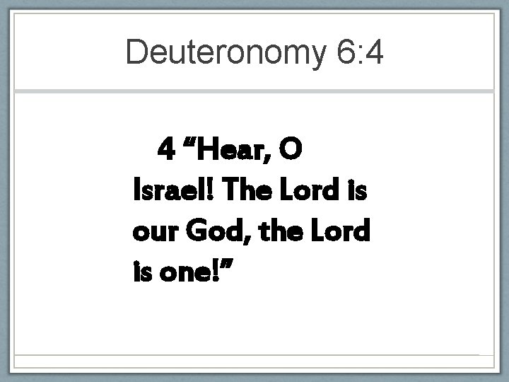 Deuteronomy 6: 4 4 “Hear, O Israel! The Lord is our God, the Lord