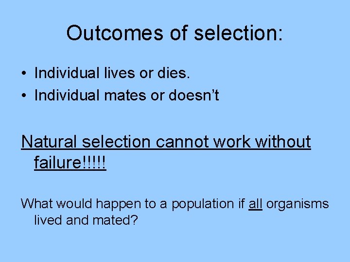 Outcomes of selection: • Individual lives or dies. • Individual mates or doesn’t Natural