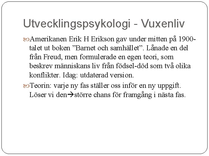 Utvecklingspsykologi - Vuxenliv Amerikanen Erik H Erikson gav under mitten på 1900 - talet