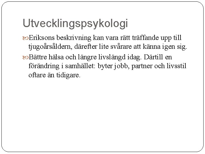 Utvecklingspsykologi Eriksons beskrivning kan vara rätt träffande upp till tjugoårsåldern, därefter lite svårare att