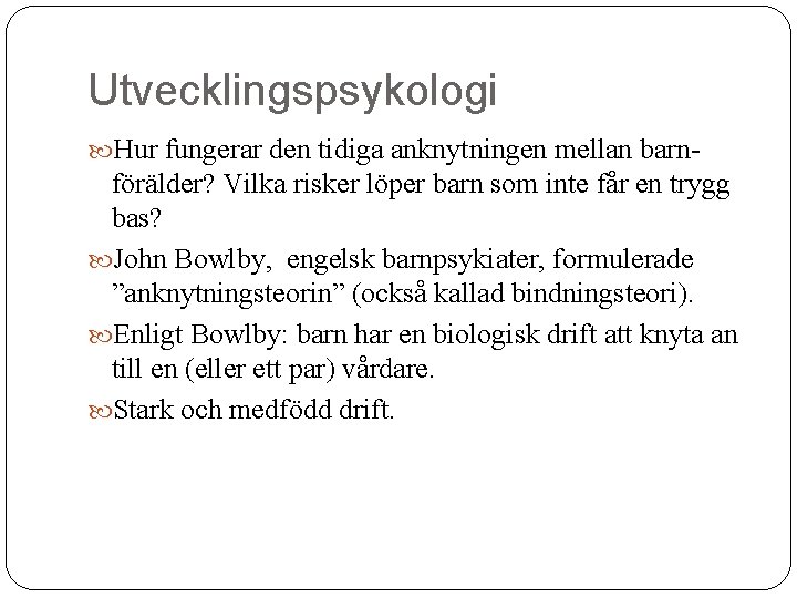 Utvecklingspsykologi Hur fungerar den tidiga anknytningen mellan barn- förälder? Vilka risker löper barn som