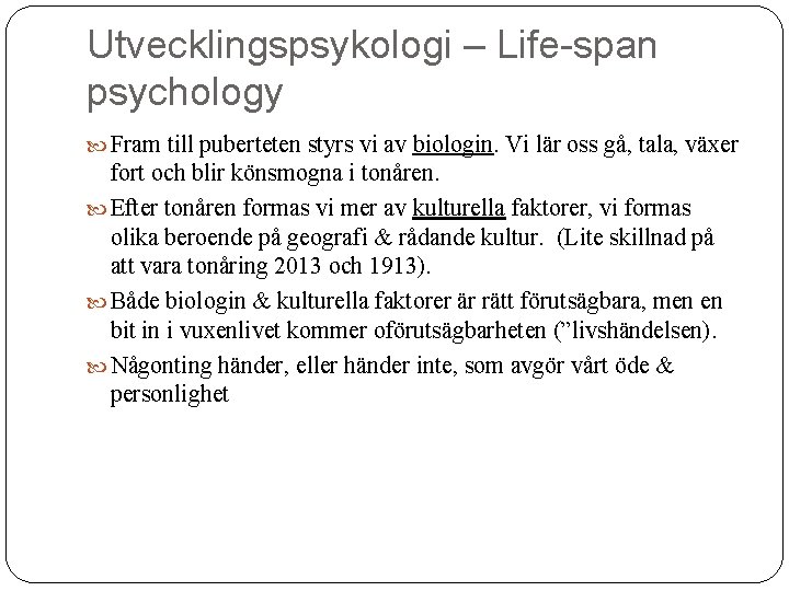 Utvecklingspsykologi – Life-span psychology Fram till puberteten styrs vi av biologin. Vi lär oss