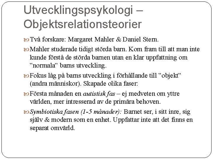 Utvecklingspsykologi – Objektsrelationsteorier Två forskare: Margaret Mahler & Daniel Stern. Mahler studerade tidigt störda