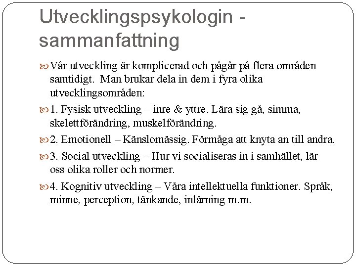 Utvecklingspsykologin sammanfattning Vår utveckling är komplicerad och pågår på flera områden samtidigt. Man brukar